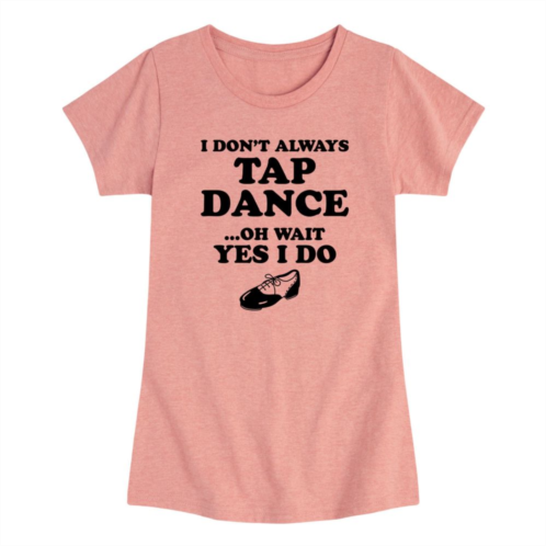 Licensed Character Girls 7-16 I Dont Always Tap Dance Oh Wait Yes I Do Graphic Tee