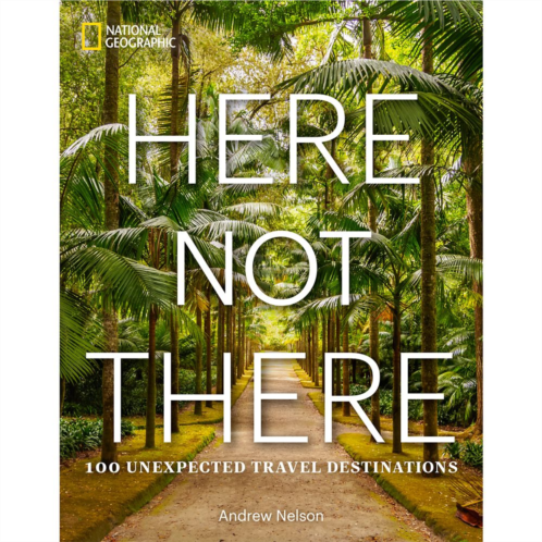 Disney Here Not There: 100 Unexpected Travel Destinations Book National Geographic